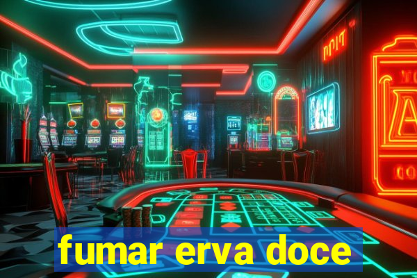 fumar erva doce